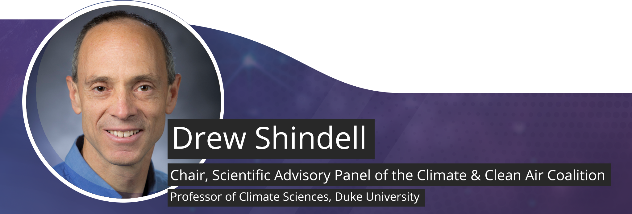 Drew Shindell, Chair, Scientific Advisory Panel of the Climate & Clean Air Coalition and Professor of Climate Sciences, Duke University